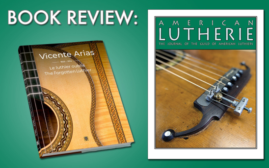 "Vicente Arias 1833-1914: The Forgotten Luthier" Book Has Been Reviewed in American Lutherie Journal.