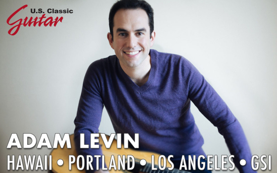 U.S. Classic Guitar Presents: Adam Levin's Upcoming Concerts and Masterclasses In Hawaii, Los Angeles, Portland and GSI.