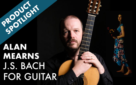 Product Spotlight: J.S. Bach For Guitar - Alan Mearns' Original Approach to Arranging Bach